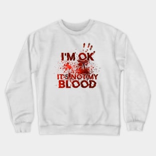 I'm Ok It's Not My Blood Crewneck Sweatshirt